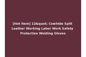 [Hot Item] 12" Cowhide Split Leather Working Labor Work Safety Protective Welding Gloves
