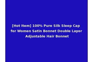 [Hot Item] 100% Pure Silk Sleep Cap for Women Satin Bonnet Double Layer Adjustable Hair Bonnet