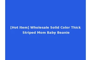 [Hot Item] Wholesale Solid Color Thick Striped Mom Baby Beanie
