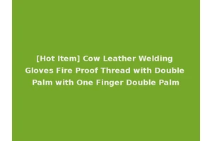 [Hot Item] Cow Leather Welding Gloves Fire Proof Thread with Double Palm with One Finger Double Palm