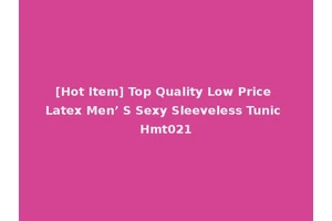 [Hot Item] Top Quality Low Price Latex Men’ S Sexy Sleeveless Tunic Hmt021