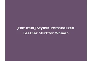 [Hot Item] Stylish Personalized Leather Skirt for Women