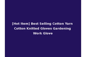 [Hot Item] Best Selling Cotton Yarn Cotton Knitted Gloves Gardening Work Glove