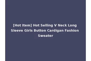 [Hot Item] Hot Selling V Neck Long Sleeve Girls Button Cardigan Fashion Sweater