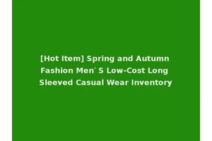 [Hot Item] Spring and Autumn Fashion Men′ S Low-Cost Long Sleeved Casual Wear Inventory