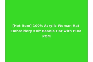 [Hot Item] 100% Acrylic Woman Hat Embroidery Knit Beanie Hat with POM POM