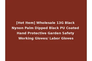 [Hot Item] Wholesale 13G Black Nynon Palm Dipped Black PU Coated Hand Protective Garden Safety Working Gloves/ Labor Gloves