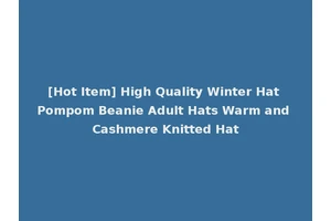 [Hot Item] High Quality Winter Hat Pompom Beanie Adult Hats Warm and Cashmere Knitted Hat