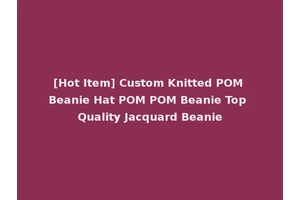 [Hot Item] Custom Knitted POM Beanie Hat POM POM Beanie Top Quality Jacquard Beanie