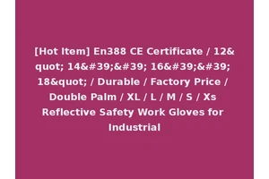 [Hot Item] En388 CE Certificate / 12" 14'' 16'' 18" / Durable / Factory Price / Double Palm / XL / L / M / S / Xs Reflective Safety Work Gloves for Industrial