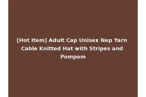 [Hot Item] Adult Cap Unisex Nep Yarn Cable Knitted Hat with Stripes and Pompom