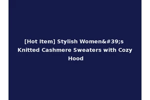 [Hot Item] Stylish Women's Knitted Cashmere Sweaters with Cozy Hood