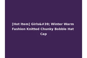 [Hot Item] Girls' Winter Warm Fashion Knitted Chunky Bobble Hat Cap