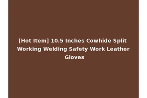 [Hot Item] 10.5 Inches Cowhide Split Working Welding Safety Work Leather Gloves