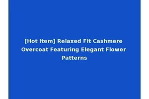 [Hot Item] Relaxed Fit Cashmere Overcoat Featuring Elegant Flower Patterns