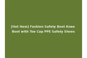 [Hot Item] Fashion Safety Boot Knee Boot with Toe Cap PPE Safety Shoes
