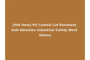 [Hot Item] PU Coated Cut Resistant Anti Abrasion Industrial Safety Work Gloves