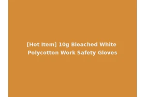 [Hot Item] 10g Bleached White Polycotton Work Safety Gloves