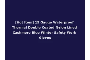 [Hot Item] 15 Gauge Waterproof Thermal Double Coated Nylon Lined Cashmere Blue Winter Safety Work Gloves