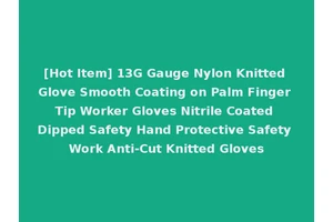 [Hot Item] 13G Gauge Nylon Knitted Glove Smooth Coating on Palm Finger Tip Worker Gloves Nitrile Coated Dipped Safety Hand Protective Safety Work Anti-Cut Knitted Gloves