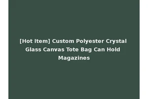 [Hot Item] Custom Polyester Crystal Glass Canvas Tote Bag Can Hold Magazines