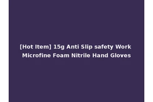 [Hot Item] 15g Anti Slip safety Work Microfine Foam Nitrile Hand Gloves