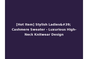 [Hot Item] Stylish Ladies' Cashmere Sweater - Luxurious High-Neck Knitwear Design