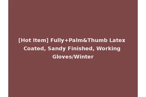 [Hot Item] Fully+Palm&Thumb Latex Coated, Sandy Finished, Working Gloves/Winter