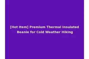 [Hot Item] Premium Thermal Insulated Beanie for Cold Weather Hiking
