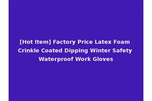 [Hot Item] Factory Price Latex Foam Crinkle Coated Dipping Winter Safety Waterproof Work Gloves