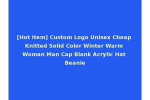 [Hot Item] Custom Logo Unisex Cheap Knitted Solid Color Winter Warm Woman Man Cap Blank Acrylic Hat Beanie