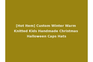 [Hot Item] Custom Winter Warm Knitted Kids Handmade Christmas Halloween Caps Hats
