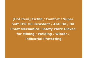 [Hot Item] En388 / Comfort / Super Soft TPR Oil Resistant / Anti Oil / Oil Proof Mechanical Safety Work Gloves for Mining / Welding / Winter / Industrial Protecting