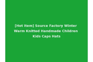 [Hot Item] Source Factory Winter Warm Knitted Handmade Children Kids Caps Hats