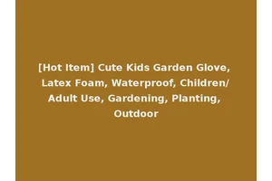 [Hot Item] Cute Kids Garden Glove, Latex Foam, Waterproof, Children/Adult Use, Gardening, Planting, Outdoor