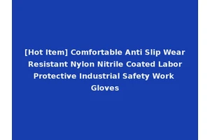 [Hot Item] Comfortable Anti Slip Wear Resistant Nylon Nitrile Coated Labor Protective Industrial Safety Work Gloves