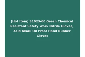 [Hot Item] S1023-60 Green Chemical Resistant Safety Work Nitrile Gloves, Acid Alkali Oil Proof Hand Rubber Gloves