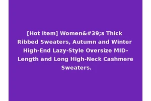 [Hot Item] Women's Thick Ribbed Sweaters, Autumn and Winter High-End Lazy-Style Oversize MID-Length and Long High-Neck Cashmere Sweaters.