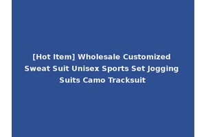 [Hot Item] Wholesale Customized Sweat Suit Unisex Sports Set Jogging Suits Camo Tracksuit