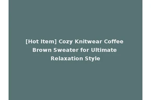 [Hot Item] Cozy Knitwear Coffee Brown Sweater for Ultimate Relaxation Style