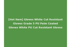 [Hot Item] Gloves White Cut Resistant Gloves Grade 5 PU Palm Coated Gloves White PU Cut Resistant Gloves