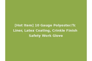 [Hot Item] 10 Gauge Polyester/Tc Liner, Latex Coating, Crinkle Finish Safety Work Glove