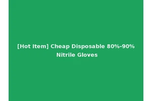[Hot Item] Cheap Disposable 80%-90% Nitrile Gloves