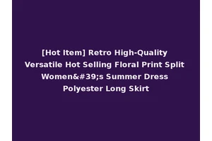 [Hot Item] Retro High-Quality Versatile Hot Selling Floral Print Split Women's Summer Dress Polyester Long Skirt