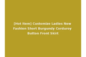 [Hot Item] Customize Ladies New Fashion Short Burgundy Corduroy Button Front Skirt