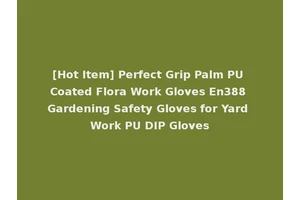 [Hot Item] Perfect Grip Palm PU Coated Flora Work Gloves En388 Gardening Safety Gloves for Yard Work PU DIP Gloves