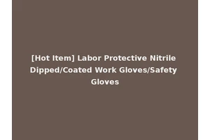 [Hot Item] Labor Protective Nitrile Dipped/Coated Work Gloves/Safety Gloves