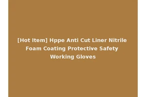[Hot Item] Hppe Anti Cut Liner Nitrile Foam Coating Protective Safety Working Gloves