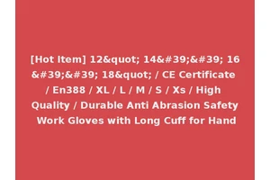 [Hot Item] 12" 14'' 16'' 18" / CE Certificate / En388 / XL / L / M / S / Xs / High Quality / Durable Anti Abrasion Safety Work Gloves with Long Cuff for Hand