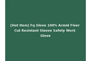 [Hot Item] Fq Glove 100% Armid Fiver Cut Resistant Sleeve Safety Work Glove